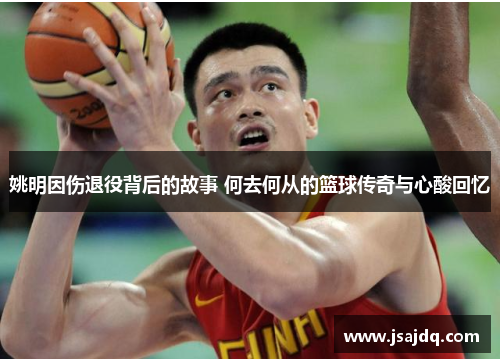 姚明因伤退役背后的故事 何去何从的篮球传奇与心酸回忆