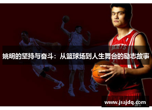 姚明的坚持与奋斗：从篮球场到人生舞台的励志故事