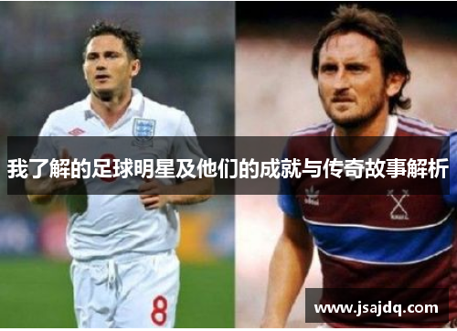 我了解的足球明星及他们的成就与传奇故事解析