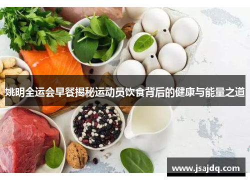 姚明全运会早餐揭秘运动员饮食背后的健康与能量之道
