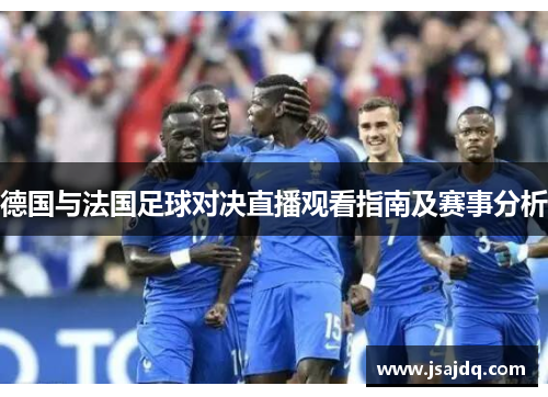 德国与法国足球对决直播观看指南及赛事分析
